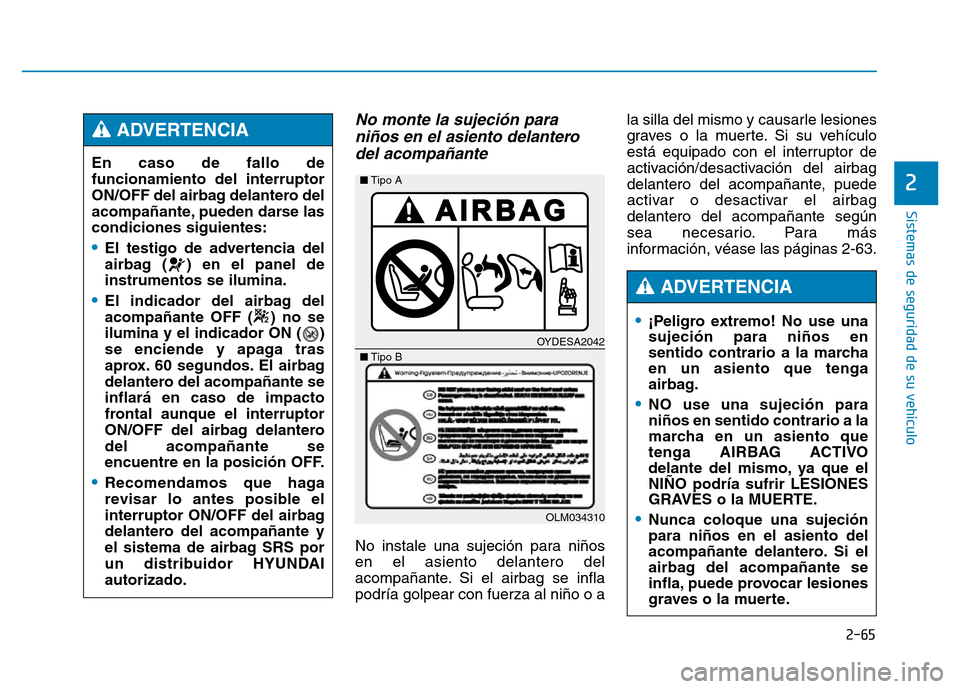 Hyundai Genesis 2015 Manual del propietario (in Spanish) 2-65
Sistemas de seguridad de su vehículo
2
No monte la sujeción paraniños en el asiento delanterodel acompañante
No instale una sujeción para niños
en el asiento delantero del
acompañante. Hyundai Genesis 2015 Manual del propietario (in Spanish) 2-65
Sistemas de seguridad de su vehículo
2
No monte la sujeción paraniños en el asiento delanterodel acompañante
No instale una sujeción para niños
en el asiento delantero del
acompañante.