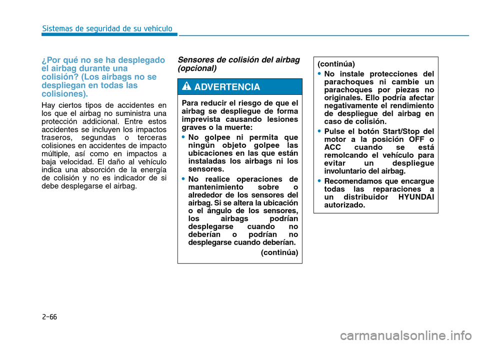 Hyundai Genesis 2015 Manual del propietario (in Spanish) 2-66
Sistemas de seguridad de su vehículo
¿Por qué no se ha desplegado
el airbag durante una
colisión? (Los airbags no se
despliegan en todas las
colisiones).
Hay ciertos tipos de accidentes en
l Hyundai Genesis 2015 Manual del propietario (in Spanish) 2-66
Sistemas de seguridad de su vehículo
¿Por qué no se ha desplegado
el airbag durante una
colisión? (Los airbags no se
despliegan en todas las
colisiones).
Hay ciertos tipos de accidentes en
l