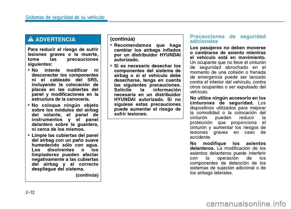 Hyundai Genesis 2015 Manual del propietario (in Spanish) 2-72
Sistemas de seguridad de su vehículo
Precauciones de seguridad
adicionales
Los pasajeros no deben moverse
o cambiarse de asiento mientras
el vehículo está en movimiento.
Un ocupante que no l Hyundai Genesis 2015 Manual del propietario (in Spanish) 2-72
Sistemas de seguridad de su vehículo
Precauciones de seguridad
adicionales
Los pasajeros no deben moverse
o cambiarse de asiento mientras
el vehículo está en movimiento.
Un ocupante que no l