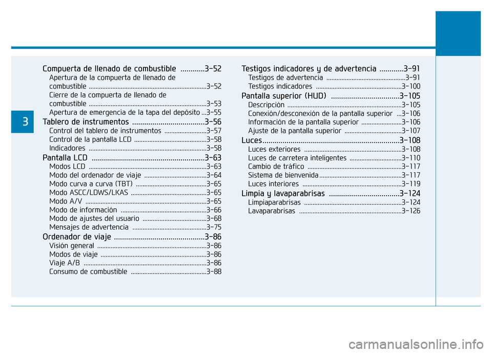 Hyundai Genesis 2015  Manual del propietario (in Spanish) Compuerta de llenado de combustible  ............3-52
Apertura de la compuerta de llenado de 
combustible .....................................................................\
.3-52
Cierre de la comp