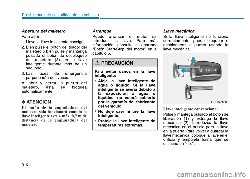 Hyundai Genesis 2015  Manual del propietario (in Spanish) 3-6
Apertura del maletero 
Para abrir:
1. Lleve la llave inteligente consigo.
2. Bien pulse el botón del tirador delmaletero o bien pulse y mantenga
pulsado el botón de desbloqueo
del maletero (3) e