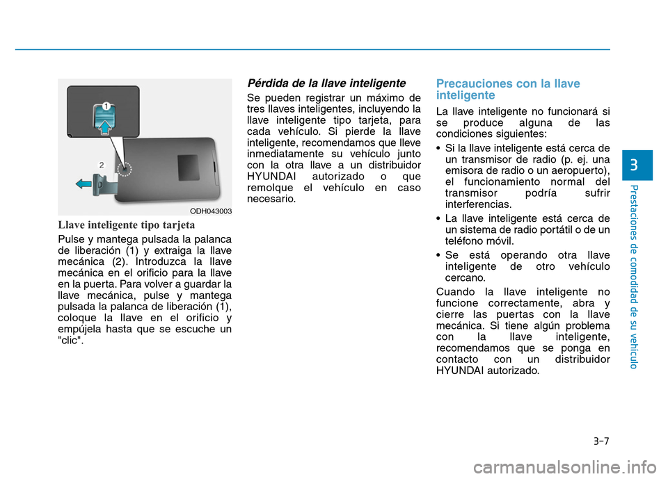 Hyundai Genesis 2015  Manual del propietario (in Spanish) 3-7
Prestaciones de comodidad de su vehículo 
Llave inteligente tipo tarjeta 
Pulse y mantega pulsada la palanca
de liberación (1) y extraiga la llave
mecánica (2). Introduzca la llave
mecánica en