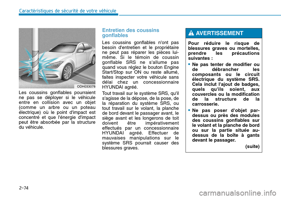 Hyundai Genesis 2015 Manuel du propriétaire (in French) 2-74
Caractéristiques de sécurité de votre véhicule
Les coussins gonflables pourraient
ne pas se déployer si le véhicule
entre en collision avec un objet
(comme un arbre ou un poteau
électrique Hyundai Genesis 2015 Manuel du propriétaire (in French) 2-74
Caractéristiques de sécurité de votre véhicule
Les coussins gonflables pourraient
ne pas se déployer si le véhicule
entre en collision avec un objet
(comme un arbre ou un poteau
électrique
