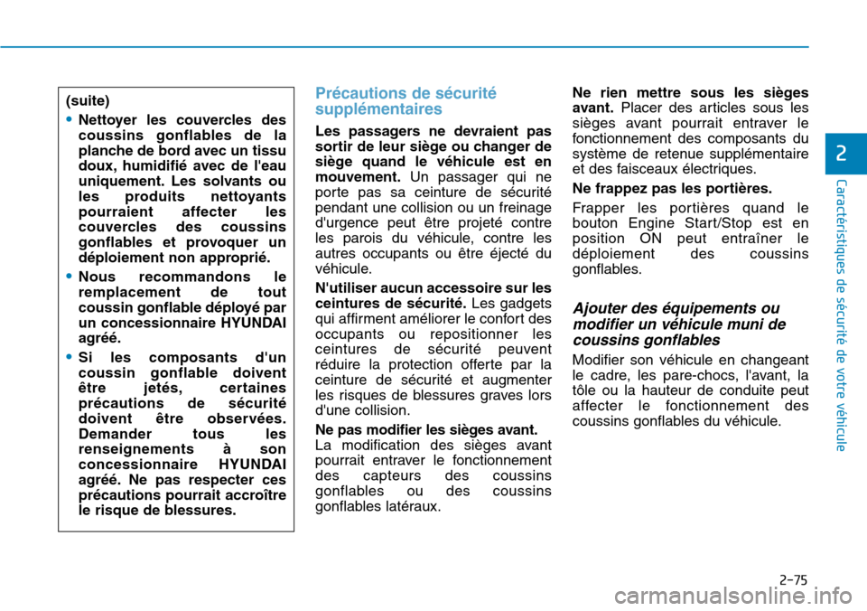 Hyundai Genesis 2015 Manuel du propriétaire (in French) 2-75
Caractéristiques de sécurité de votre véhicule
2
Précautions de sécurité
supplémentaires
Les passagers ne devraient pas
sortir de leur siège ou changer de
siège quand le véhicule est e Hyundai Genesis 2015 Manuel du propriétaire (in French) 2-75
Caractéristiques de sécurité de votre véhicule
2
Précautions de sécurité
supplémentaires
Les passagers ne devraient pas
sortir de leur siège ou changer de
siège quand le véhicule est e