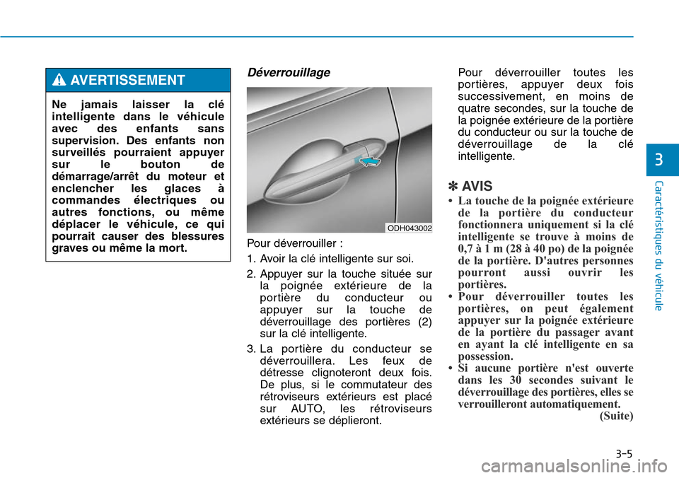 Hyundai Genesis 2015 Manuel du propriétaire (in French) 3-5
Caractéristiques du véhicule
3
Déverrouillage
Pour déverrouiller :
1. Avoir la clé intelligente sur soi.
2. Appuyer sur la touche située surla poignée extérieure de la
portière du conduct Hyundai Genesis 2015 Manuel du propriétaire (in French) 3-5
Caractéristiques du véhicule
3
Déverrouillage
Pour déverrouiller :
1. Avoir la clé intelligente sur soi.
2. Appuyer sur la touche située surla poignée extérieure de la
portière du conduct