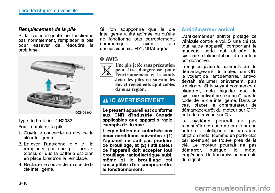 Hyundai Genesis 2015 Manuel du propriétaire (in French) 3-10
Caractéristiques du véhicule
Remplacement de la pile
Si la clé intelligente ne fonctionne
pas normalement, remplacer la pile
pour essayer de résoudre le
problème.
Type de batterie : CR2032
P Hyundai Genesis 2015 Manuel du propriétaire (in French) 3-10
Caractéristiques du véhicule
Remplacement de la pile
Si la clé intelligente ne fonctionne
pas normalement, remplacer la pile
pour essayer de résoudre le
problème.
Type de batterie : CR2032
P