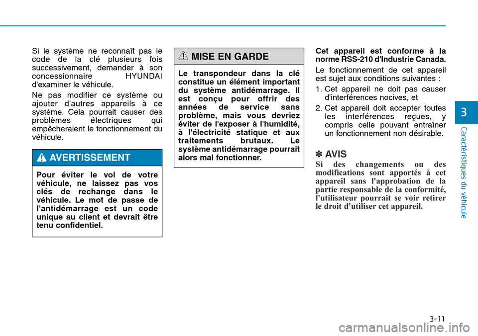 Hyundai Genesis 2015 Manuel du propriétaire (in French) 3-11
Caractéristiques du véhicule
3
Si le système ne reconnaît pas le
code de la clé plusieurs fois
successivement, demander à son
concessionnaire HYUNDAI
dexaminer le véhicule.
Ne pas modifie Hyundai Genesis 2015 Manuel du propriétaire (in French) 3-11
Caractéristiques du véhicule
3
Si le système ne reconnaît pas le
code de la clé plusieurs fois
successivement, demander à son
concessionnaire HYUNDAI
dexaminer le véhicule.
Ne pas modifie