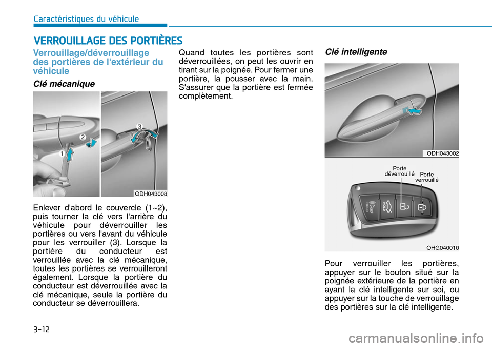Hyundai Genesis 2015 Manuel du propriétaire (in French) 3-12
Caractéristiques du véhicule
Verrouillage/déverrouillage
des portières de lextérieur du
véhicule
Clé mécanique
Enlever dabord le couvercle (1~2),
puis tourner la clé vers larrière du Hyundai Genesis 2015 Manuel du propriétaire (in French) 3-12
Caractéristiques du véhicule
Verrouillage/déverrouillage
des portières de lextérieur du
véhicule
Clé mécanique
Enlever dabord le couvercle (1~2),
puis tourner la clé vers larrière du