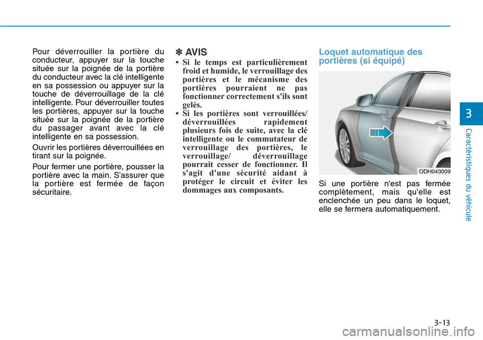 Hyundai Genesis 2015 Manuel du propriétaire (in French) 3-13
Caractéristiques du véhicule
3
Pour déverrouiller la portière du
conducteur, appuyer sur la touche
située sur la poignée de la portière
du conducteur avec la clé intelligente
en sa posses Hyundai Genesis 2015 Manuel du propriétaire (in French) 3-13
Caractéristiques du véhicule
3
Pour déverrouiller la portière du
conducteur, appuyer sur la touche
située sur la poignée de la portière
du conducteur avec la clé intelligente
en sa posses