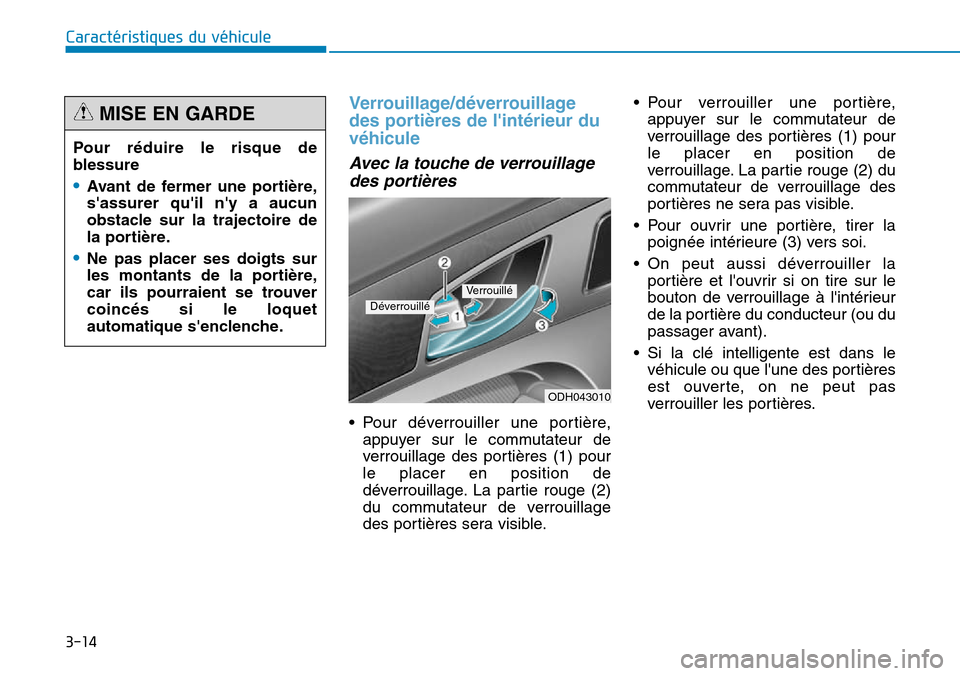 Hyundai Genesis 2015 Manuel du propriétaire (in French) 3-14
Caractéristiques du véhicule
Verrouillage/déverrouillage
des portières de lintérieur du
véhicule
Avec la touche de verrouillagedes portières
• Pour déverrouiller une portière,
appuye Hyundai Genesis 2015 Manuel du propriétaire (in French) 3-14
Caractéristiques du véhicule
Verrouillage/déverrouillage
des portières de lintérieur du
véhicule
Avec la touche de verrouillagedes portières
• Pour déverrouiller une portière,
appuye