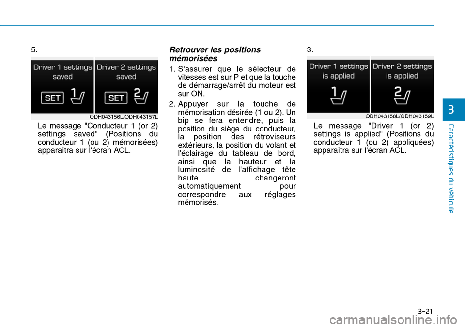 Hyundai Genesis 2015  Manuel du propriétaire (in French) 3-21
Caractéristiques du véhicule
3
5.Le message "Conducteur 1 (or 2)
settings saved" (Positions du
conducteur 1 (ou 2) mémorisées)
apparaîtra sur lécran ACL.Retrouver les positionsmémorisées