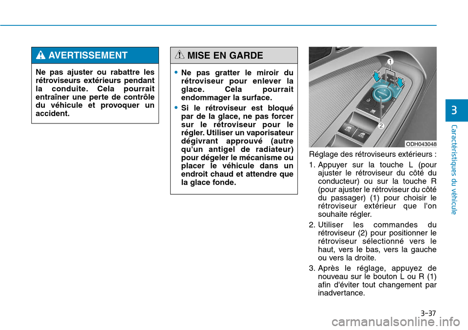 Hyundai Genesis 2015 Manuel du propriétaire (in French) 3-37
Caractéristiques du véhicule
3
Réglage des rétroviseurs extérieurs :
1. Appuyer sur la touche L (pourajuster le rétroviseur du côté du
conducteur) ou sur la touche R
(pour ajuster le rét Hyundai Genesis 2015 Manuel du propriétaire (in French) 3-37
Caractéristiques du véhicule
3
Réglage des rétroviseurs extérieurs :
1. Appuyer sur la touche L (pourajuster le rétroviseur du côté du
conducteur) ou sur la touche R
(pour ajuster le rét