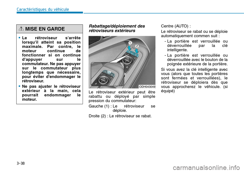 Hyundai Genesis 2015 Manuel du propriétaire (in French) 3-38
Caractéristiques du véhicule
Rabattage/déploiement desrétroviseurs extérieurs
Le rétroviseur extérieur peut être
rabattu ou déployé par simple
pression du commutateur:
Gauche (1) : Le Hyundai Genesis 2015 Manuel du propriétaire (in French) 3-38
Caractéristiques du véhicule
Rabattage/déploiement desrétroviseurs extérieurs
Le rétroviseur extérieur peut être
rabattu ou déployé par simple
pression du commutateur:
Gauche (1) : Le