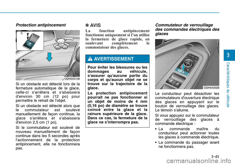 Hyundai Genesis 2015 Manuel du propriétaire (in French) 3-43
Caractéristiques du véhicule
3
Protection antipincement
Si un obstacle est détecté lors de la
fermeture automatique de la glace,
celle-ci sarrêtera et sabaissera
denviron 30 cm (12 po) po Hyundai Genesis 2015 Manuel du propriétaire (in French) 3-43
Caractéristiques du véhicule
3
Protection antipincement
Si un obstacle est détecté lors de la
fermeture automatique de la glace,
celle-ci sarrêtera et sabaissera
denviron 30 cm (12 po) po