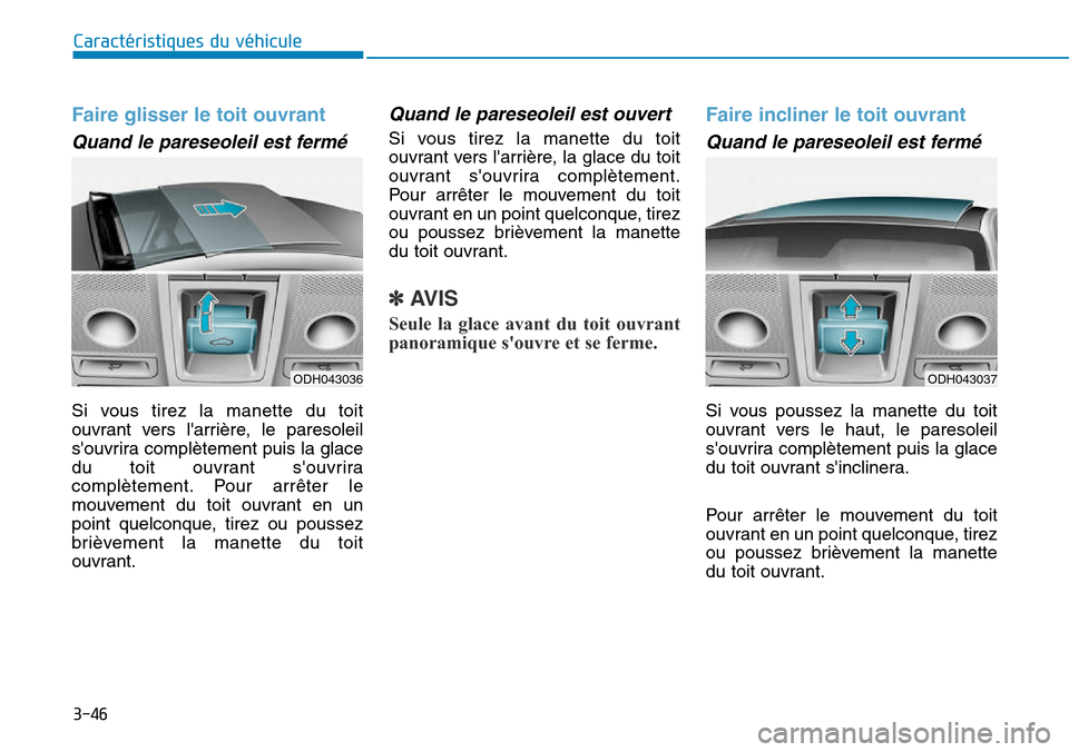 Hyundai Genesis 2015 Manuel du propriétaire (in French) 3-46
Caractéristiques du véhicule
Faire glisser le toit ouvrant
Quand le pareseoleil est fermé
Si vous tirez la manette du toit
ouvrant vers larrière, le paresoleil
souvrira complètement puis Hyundai Genesis 2015 Manuel du propriétaire (in French) 3-46
Caractéristiques du véhicule
Faire glisser le toit ouvrant
Quand le pareseoleil est fermé
Si vous tirez la manette du toit
ouvrant vers larrière, le paresoleil
souvrira complètement puis