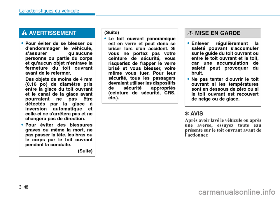 Hyundai Genesis 2015  Manuel du propriétaire (in French) 3-48
Caractéristiques du véhicule
✽AVIS
Après avoir lavé le véhicule ou après
une averse, essuyez toute eau
présente sur le toit ouvrant avant de
lactionner.
•Enlever régulièrement la
sa