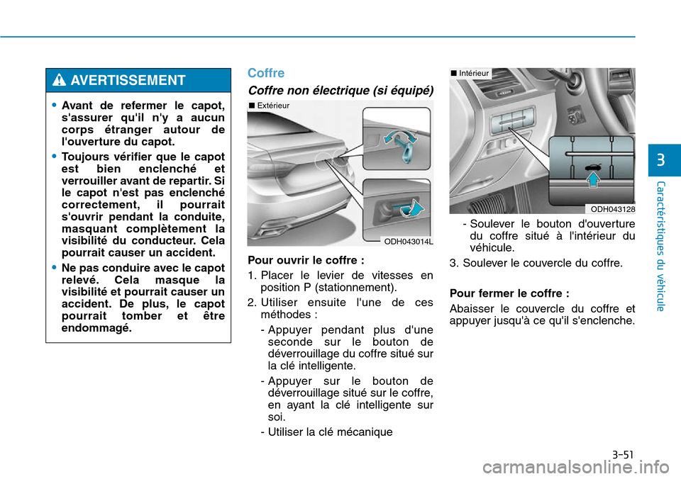 Hyundai Genesis 2015 Manuel du propriétaire (in French) 3-51
Caractéristiques du véhicule
3
Coffre
Coffre non électrique (si équipé)
Pour ouvrir le coffre :
1. Placer le levier de vitesses enposition P (stationnement).
2. Utiliser ensuite lune de ces Hyundai Genesis 2015 Manuel du propriétaire (in French) 3-51
Caractéristiques du véhicule
3
Coffre
Coffre non électrique (si équipé)
Pour ouvrir le coffre :
1. Placer le levier de vitesses enposition P (stationnement).
2. Utiliser ensuite lune de ces
