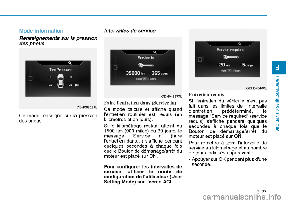 Hyundai Genesis 2015  Manuel du propriétaire (in French) 3-77
Caractéristiques du véhicule
3
Mode information
Renseignements sur la pressiondes pneus
Ce mode renseigne sur la pression
des pneus.
Intervalles de service
Faire lentretien dans (Service in)
C