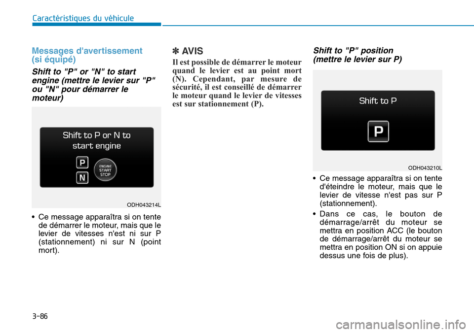 Hyundai Genesis 2015  Manuel du propriétaire (in French) 3-86
Caractéristiques du véhicule
Messages davertissement 
(si équipé)
Shift to "P" or "N" to startengine (mettre le levier sur "P"ou "N" pour démarrer lemoteur)
• Ce message apparaîtra si on