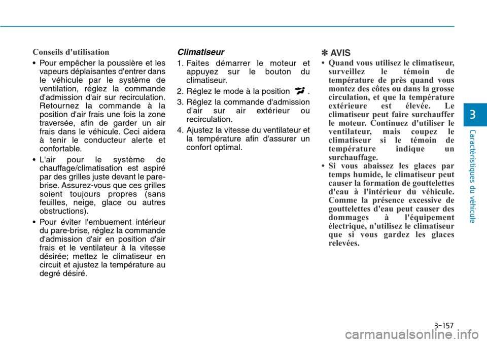 Hyundai Genesis 2015  Manuel du propriétaire (in French) 3-157
Caractéristiques du véhicule
3
Conseils dutilisation
• Pour empêcher la poussière et lesvapeurs déplaisantes dentrer dans
le véhicule par le système de
ventilation, réglez la command