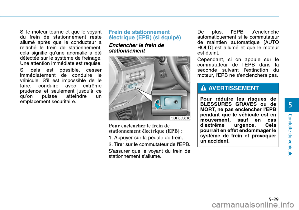 Hyundai Genesis 2015 Manuel du propriétaire (in French) 5-29
Conduite du véhicule
5
Si le moteur tourne et que le voyant
du frein de stationnement reste
allumé après que le conducteur a
relâché le frein de stationnement,
cela signifie qu’une anomali Hyundai Genesis 2015 Manuel du propriétaire (in French) 5-29
Conduite du véhicule
5
Si le moteur tourne et que le voyant
du frein de stationnement reste
allumé après que le conducteur a
relâché le frein de stationnement,
cela signifie qu’une anomali