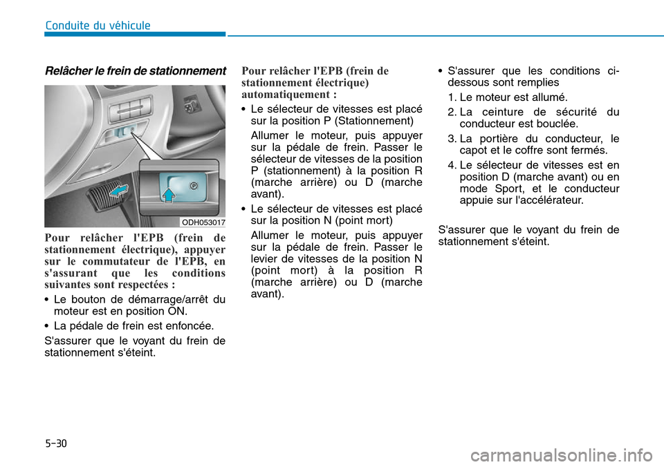 Hyundai Genesis 2015 Manuel du propriétaire (in French) 5-30
Conduite du véhicule
Relâcher le frein de stationnement
Pour relâcher lEPB (frein de
stationnement électrique), appuyer
sur le commutateur de lEPB, en
sassurant que les conditions
suivante Hyundai Genesis 2015 Manuel du propriétaire (in French) 5-30
Conduite du véhicule
Relâcher le frein de stationnement
Pour relâcher lEPB (frein de
stationnement électrique), appuyer
sur le commutateur de lEPB, en
sassurant que les conditions
suivante