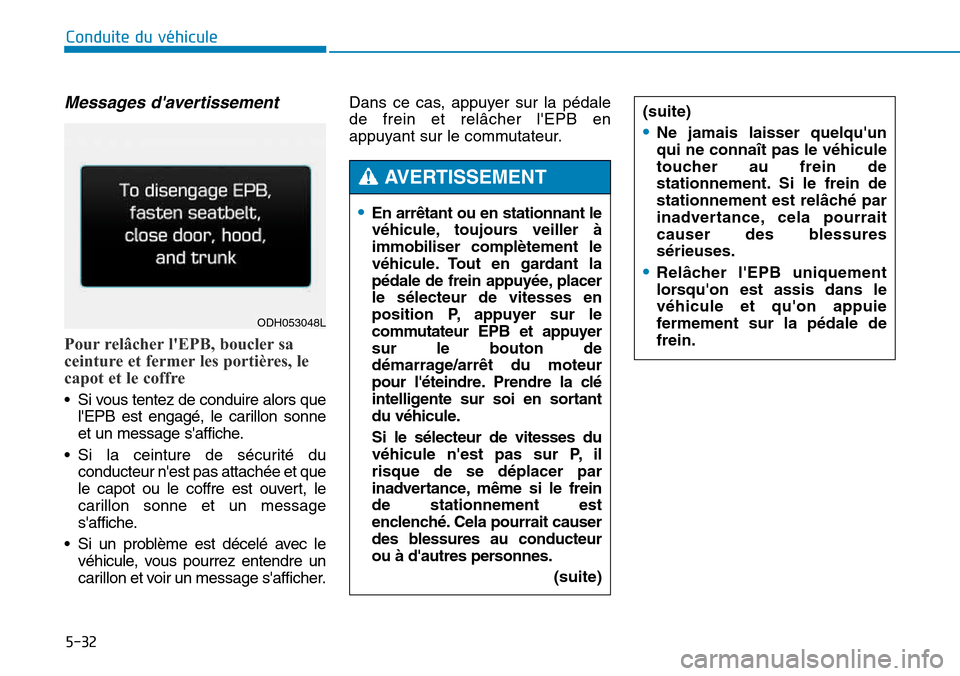 Hyundai Genesis 2015 Manuel du propriétaire (in French) 5-32
Conduite du véhicule
Messages davertissement
Pour relâcher lEPB, boucler sa
ceinture et fermer les portières, le
capot et le coffre
• Si vous tentez de conduire alors quelEPB est engagé, Hyundai Genesis 2015 Manuel du propriétaire (in French) 5-32
Conduite du véhicule
Messages davertissement
Pour relâcher lEPB, boucler sa
ceinture et fermer les portières, le
capot et le coffre
• Si vous tentez de conduire alors quelEPB est engagé,