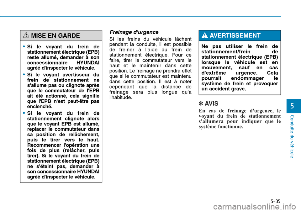 Hyundai Genesis 2015 Manuel du propriétaire (in French) 5-35
Conduite du véhicule
5
Freinage durgence
Si les freins du véhicule lâchent
pendant la conduite, il est possible
de freiner à laide du frein de
stationnement électrique. Pour ce
faire, tire Hyundai Genesis 2015 Manuel du propriétaire (in French) 5-35
Conduite du véhicule
5
Freinage durgence
Si les freins du véhicule lâchent
pendant la conduite, il est possible
de freiner à laide du frein de
stationnement électrique. Pour ce
faire, tire