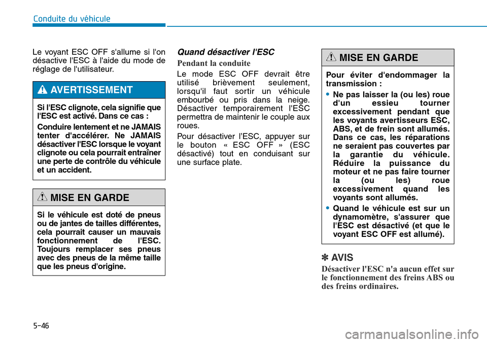 Hyundai Genesis 2015 Manuel du propriétaire (in French) 5-46
Conduite du véhicule
Le voyant ESC OFF sallume si lon
désactive lESC à laide du mode de
réglage de lutilisateur.
Quand désactiver lESC
Pendant la conduite
Le mode ESC OFF devrait être Hyundai Genesis 2015 Manuel du propriétaire (in French) 5-46
Conduite du véhicule
Le voyant ESC OFF sallume si lon
désactive lESC à laide du mode de
réglage de lutilisateur.
Quand désactiver lESC
Pendant la conduite
Le mode ESC OFF devrait être