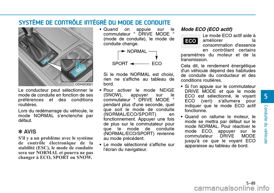 Hyundai Genesis 2015 Manuel du propriétaire (in French) 5-49
Conduite du véhicule
5
Le conducteur peut sélectionner le
mode de conduite en fonction de ses
préférences et des conditions
routières.
Lors du redémarrage du véhicule, le
mode NORMAL senc Hyundai Genesis 2015 Manuel du propriétaire (in French) 5-49
Conduite du véhicule
5
Le conducteur peut sélectionner le
mode de conduite en fonction de ses
préférences et des conditions
routières.
Lors du redémarrage du véhicule, le
mode NORMAL senc