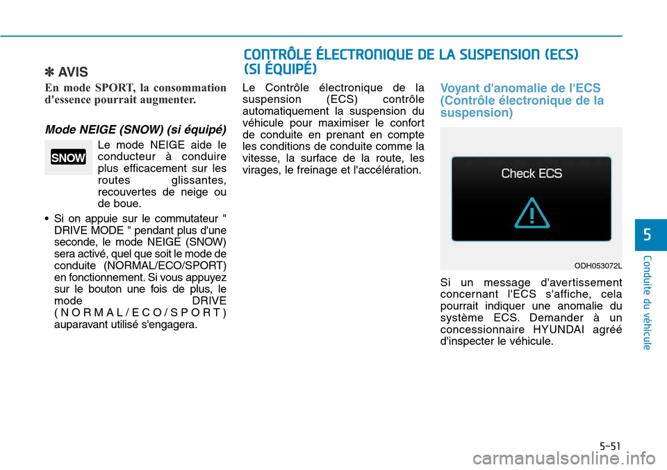 Hyundai Genesis 2015 Manuel du propriétaire (in French) 5-51
Conduite du véhicule
5
✽AVIS
En mode SPORT, la consommation
dessence pourrait augmenter.
Mode NEIGE (SNOW) (si équipé)
Le mode NEIGE aide leconducteur à conduire
plus efficacement sur les
Hyundai Genesis 2015 Manuel du propriétaire (in French) 5-51
Conduite du véhicule
5
✽AVIS
En mode SPORT, la consommation
dessence pourrait augmenter.
Mode NEIGE (SNOW) (si équipé)
Le mode NEIGE aide leconducteur à conduire
plus efficacement sur les