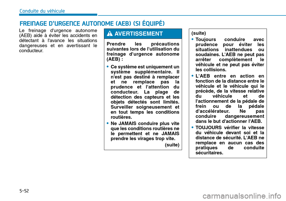 Hyundai Genesis 2015 Manuel du propriétaire (in French) 5-52
Conduite du véhicule
Le freinage durgence autonome
(AEB) aide à éviter les accidents en
détectant à lavance les situations
dangereuses et en avertissant le
conducteur.
FREINAGE DURGENCE A Hyundai Genesis 2015 Manuel du propriétaire (in French) 5-52
Conduite du véhicule
Le freinage durgence autonome
(AEB) aide à éviter les accidents en
détectant à lavance les situations
dangereuses et en avertissant le
conducteur.
FREINAGE DURGENCE A