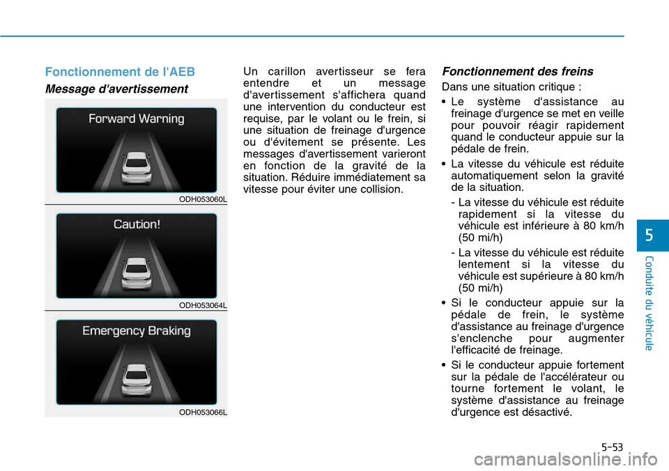 Hyundai Genesis 2015 Manuel du propriétaire (in French) 5-53
Conduite du véhicule
5
Fonctionnement de lAEB
Message davertissement
Un carillon avertisseur se fera
entendre et un message
davertissement saffichera quand
une intervention du conducteur est Hyundai Genesis 2015 Manuel du propriétaire (in French) 5-53
Conduite du véhicule
5
Fonctionnement de lAEB
Message davertissement
Un carillon avertisseur se fera
entendre et un message
davertissement saffichera quand
une intervention du conducteur est