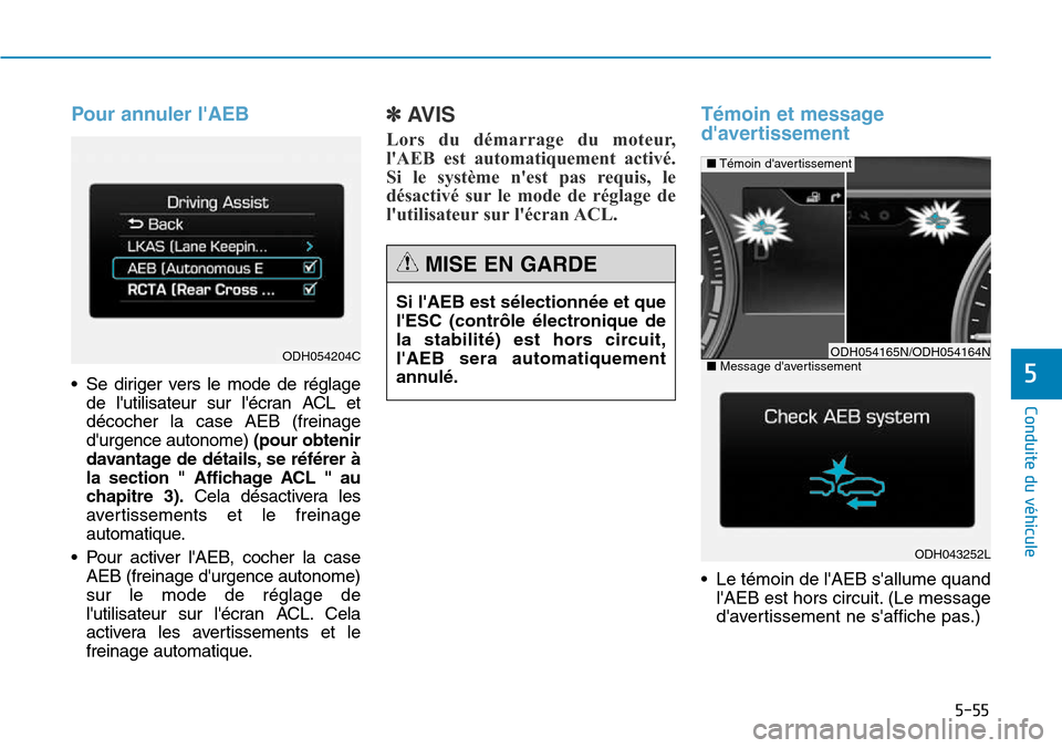 Hyundai Genesis 2015 Manuel du propriétaire (in French) 5-55
Conduite du véhicule
5
Pour annuler lAEB
• Se diriger vers le mode de réglagede lutilisateur sur lécran ACL et
décocher la case AEB (freinage
durgence autonome) (pour obtenir
davantage Hyundai Genesis 2015 Manuel du propriétaire (in French) 5-55
Conduite du véhicule
5
Pour annuler lAEB
• Se diriger vers le mode de réglagede lutilisateur sur lécran ACL et
décocher la case AEB (freinage
durgence autonome) (pour obtenir
davantage