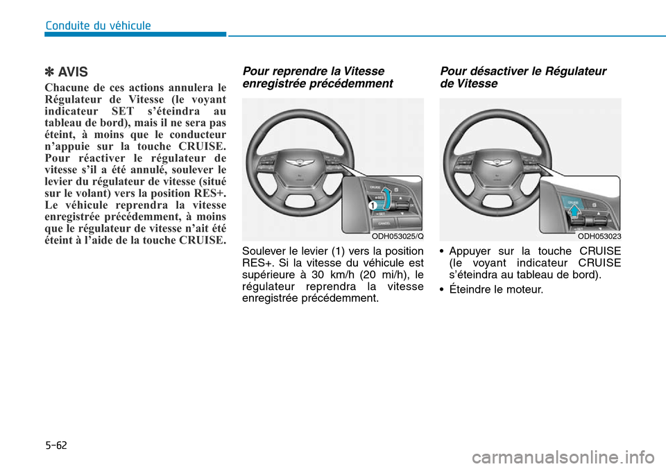 Hyundai Genesis 2015  Manuel du propriétaire (in French) 5-62
Conduite du véhicule
✽AVIS
Chacune de ces actions annulera le
Régulateur de Vitesse (le voyant
indicateur SET s’éteindra au
tableau de bord), mais il ne sera pas
éteint, à moins que le c