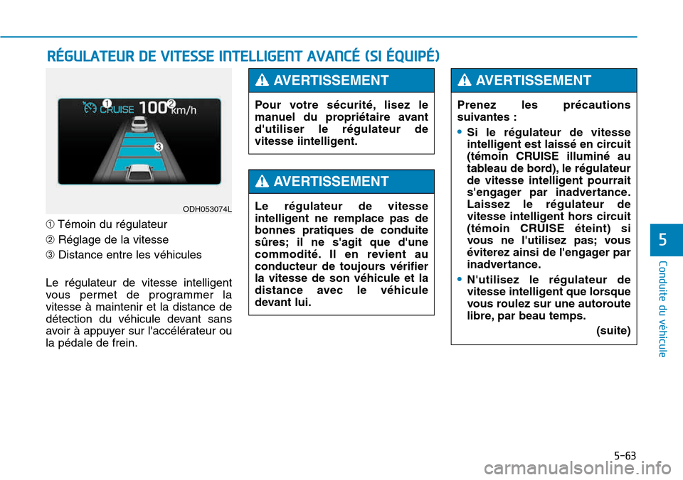 Hyundai Genesis 2015  Manuel du propriétaire (in French) 5-63
Conduite du véhicule
5
\bTémoin du régulateur
➁ Réglage de la vitesse
➂ Distance entre les véhicules
Le régulateur de vitesse intelligent
vous permet de programmer la
vitesse à mainten