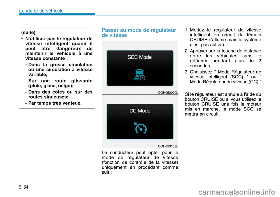 Hyundai Genesis 2015  Manuel du propriétaire (in French) 5-64
Conduite du véhicule
Passer au mode de régulateur
de vitesse
Le conducteur peut opter pour le
mode de régulateur de vitesse
(fonction de contrôle de la vitesse)
uniquement en procédant comme