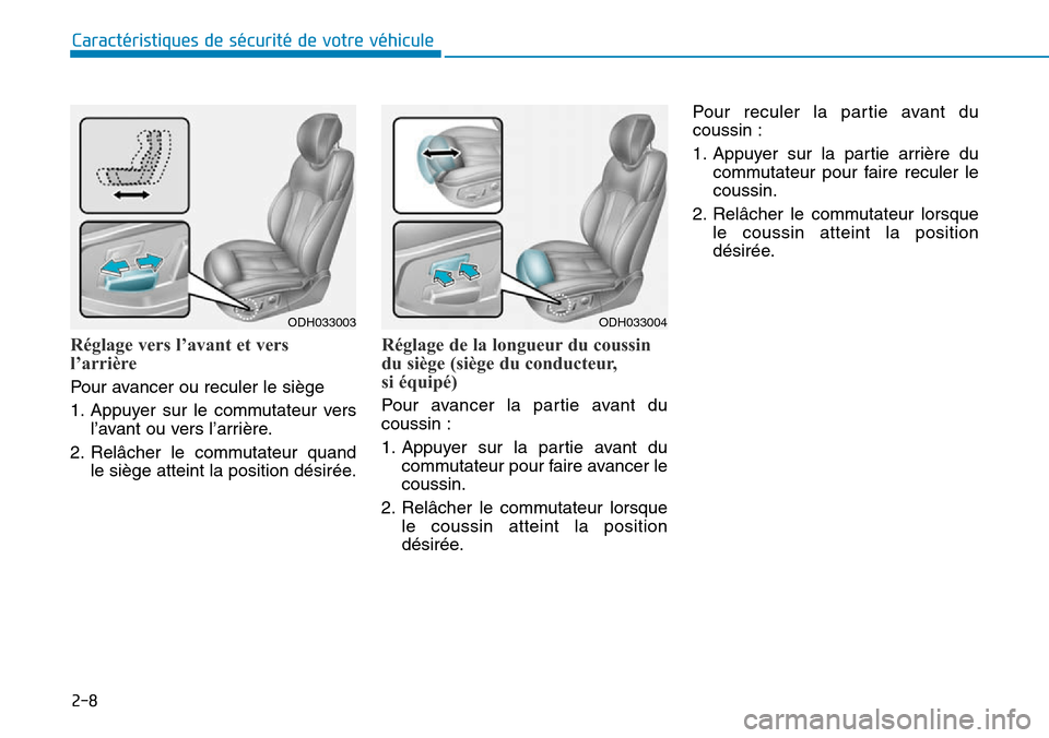 Hyundai Genesis 2015 Manuel du propriétaire (in French) 2-8
Caractéristiques de sécurité de votre véhicule
Réglage vers l’avant et vers
l’arrière
Pour avancer ou reculer le siège
1. Appuyer sur le commutateur versl’avant ou vers l’arrière.
Hyundai Genesis 2015 Manuel du propriétaire (in French) 2-8
Caractéristiques de sécurité de votre véhicule
Réglage vers l’avant et vers
l’arrière
Pour avancer ou reculer le siège
1. Appuyer sur le commutateur versl’avant ou vers l’arrière.