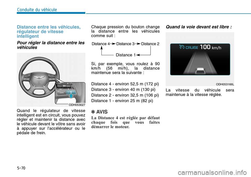 Hyundai Genesis 2015  Manuel du propriétaire (in French) 5-70
Conduite du véhicule
Distance entre les véhicules,
régulateur de vitesse
intelligent
Pour régler la distance entre lesvéhicules
Quand le régulateur de vitesse
intelligent est en circuit, vo