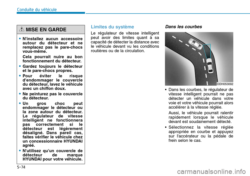 Hyundai Genesis 2015  Manuel du propriétaire (in French) 5-74
Conduite du véhicule
Limites du système
Le régulateur de vitesse intelligent
peut avoir des limites quant à sa
capacité de détecter la distance avec
le véhicule devant vu les conditions
ro