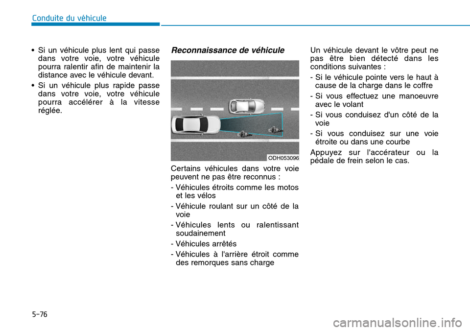 Hyundai Genesis 2015 Manuel du propriétaire (in French) 5-76
Conduite du véhicule
• Si un véhicule plus lent qui passe dans votre voie, votre véhicule
pourra ralentir afin de maintenir la
distance avec le véhicule devant.
• Si un véhicule plus rap Hyundai Genesis 2015 Manuel du propriétaire (in French) 5-76
Conduite du véhicule
• Si un véhicule plus lent qui passe dans votre voie, votre véhicule
pourra ralentir afin de maintenir la
distance avec le véhicule devant.
• Si un véhicule plus rap