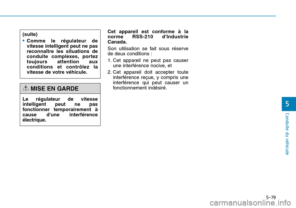 Hyundai Genesis 2015 Manuel du propriétaire (in French) 5-79
Conduite du véhicule
5
Cet appareil est conforme à la
norme RSS-210 dIndustrie
Canada.
Son utilisation se fait sous réserve
de deux conditions :
1. Cet appareil ne peut pas causerune interfé Hyundai Genesis 2015 Manuel du propriétaire (in French) 5-79
Conduite du véhicule
5
Cet appareil est conforme à la
norme RSS-210 dIndustrie
Canada.
Son utilisation se fait sous réserve
de deux conditions :
1. Cet appareil ne peut pas causerune interfé
