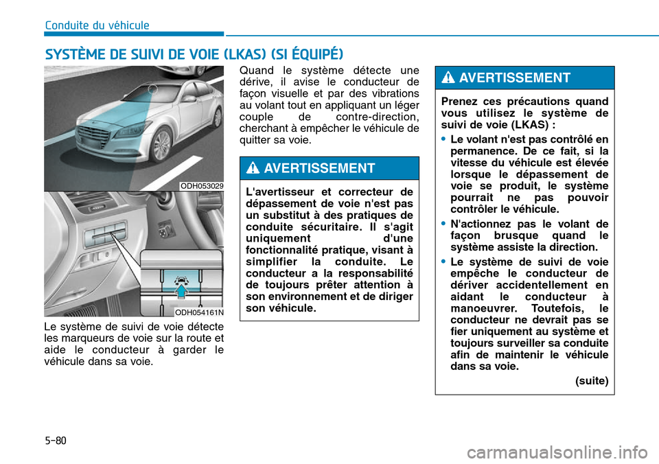 Hyundai Genesis 2015 Manuel du propriétaire (in French) 5-80
Conduite du véhicule
Le système de suivi de voie détecte
les marqueurs de voie sur la route et
aide le conducteur à garder le
véhicule dans sa voie. Quand le système détecte une
dérive, i Hyundai Genesis 2015 Manuel du propriétaire (in French) 5-80
Conduite du véhicule
Le système de suivi de voie détecte
les marqueurs de voie sur la route et
aide le conducteur à garder le
véhicule dans sa voie. Quand le système détecte une
dérive, i