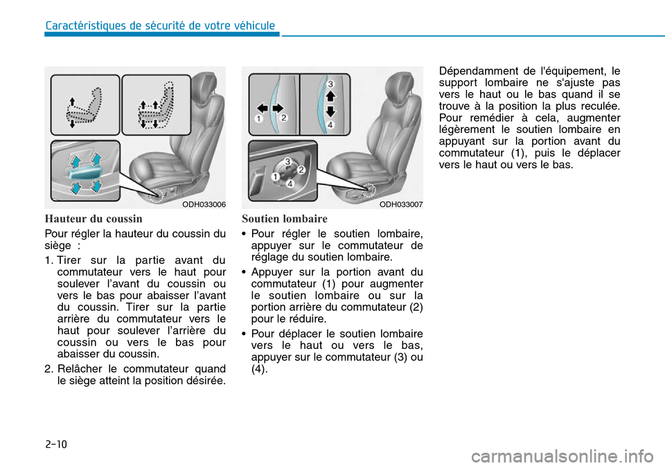 Hyundai Genesis 2015 Manuel du propriétaire (in French) 2-10
Caractéristiques de sécurité de votre véhicule
Hauteur du coussin
Pour régler la hauteur du coussin du
siège :
1. Tirer sur la partie avant ducommutateur vers le haut pour
soulever l’avan Hyundai Genesis 2015 Manuel du propriétaire (in French) 2-10
Caractéristiques de sécurité de votre véhicule
Hauteur du coussin
Pour régler la hauteur du coussin du
siège :
1. Tirer sur la partie avant ducommutateur vers le haut pour
soulever l’avan