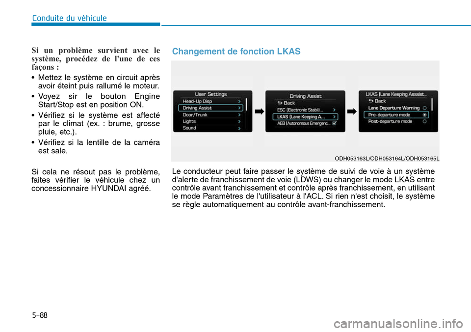 Hyundai Genesis 2015 Manuel du propriétaire (in French) 5-88
Conduite du véhicule
Si un problème survient avec le
système, procédez de lune de ces
façons :
• Mettez le système en circuit aprèsavoir éteint puis rallumé le moteur.
• Voyez sir l Hyundai Genesis 2015 Manuel du propriétaire (in French) 5-88
Conduite du véhicule
Si un problème survient avec le
système, procédez de lune de ces
façons :
• Mettez le système en circuit aprèsavoir éteint puis rallumé le moteur.
• Voyez sir l