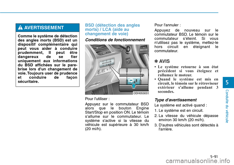 Hyundai Genesis 2015 Manuel du propriétaire (in French) 5-91
Conduite du véhicule
5
BSD (détection des angles
morts) / LCA (aide au
changement de voie)
Conditions de fonctionnement
Pour lutiliser :
Appuyez sur le commutateur BSD
alors que le bouton Engi Hyundai Genesis 2015 Manuel du propriétaire (in French) 5-91
Conduite du véhicule
5
BSD (détection des angles
morts) / LCA (aide au
changement de voie)
Conditions de fonctionnement
Pour lutiliser :
Appuyez sur le commutateur BSD
alors que le bouton Engi