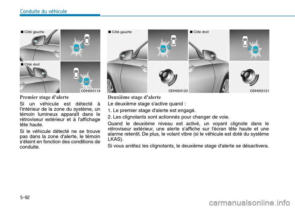 Hyundai Genesis 2015 Manuel du propriétaire (in French) 5-92
Conduite du véhicule
Premier stage dalerte
Si un véhicule est détecté à
lintérieur de la zone du système, un
témoin lumineux apparaît dans le
rétroviseur extérieur et à laffichage
Hyundai Genesis 2015 Manuel du propriétaire (in French) 5-92
Conduite du véhicule
Premier stage dalerte
Si un véhicule est détecté à
lintérieur de la zone du système, un
témoin lumineux apparaît dans le
rétroviseur extérieur et à laffichage