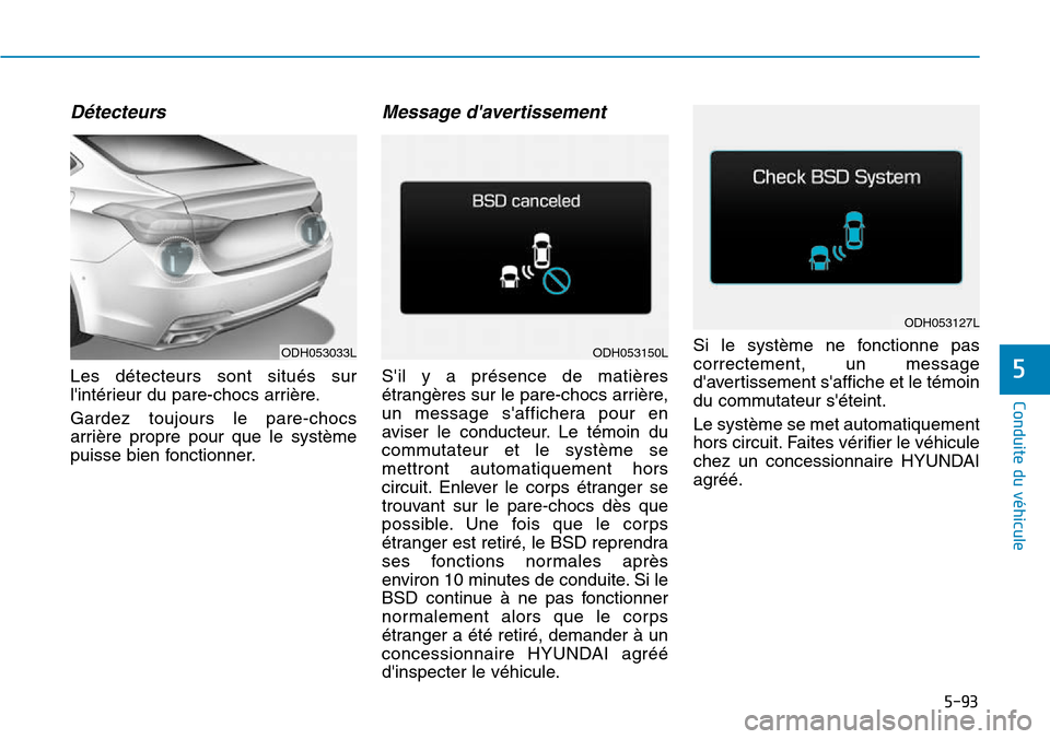 Hyundai Genesis 2015 Manuel du propriétaire (in French) 5-93
Conduite du véhicule
5
Détecteurs
Les détecteurs sont situés sur
lintérieur du pare-chocs arrière.
Gardez toujours le pare-chocs
arrière propre pour que le système
puisse bien fonctionne Hyundai Genesis 2015 Manuel du propriétaire (in French) 5-93
Conduite du véhicule
5
Détecteurs
Les détecteurs sont situés sur
lintérieur du pare-chocs arrière.
Gardez toujours le pare-chocs
arrière propre pour que le système
puisse bien fonctionne