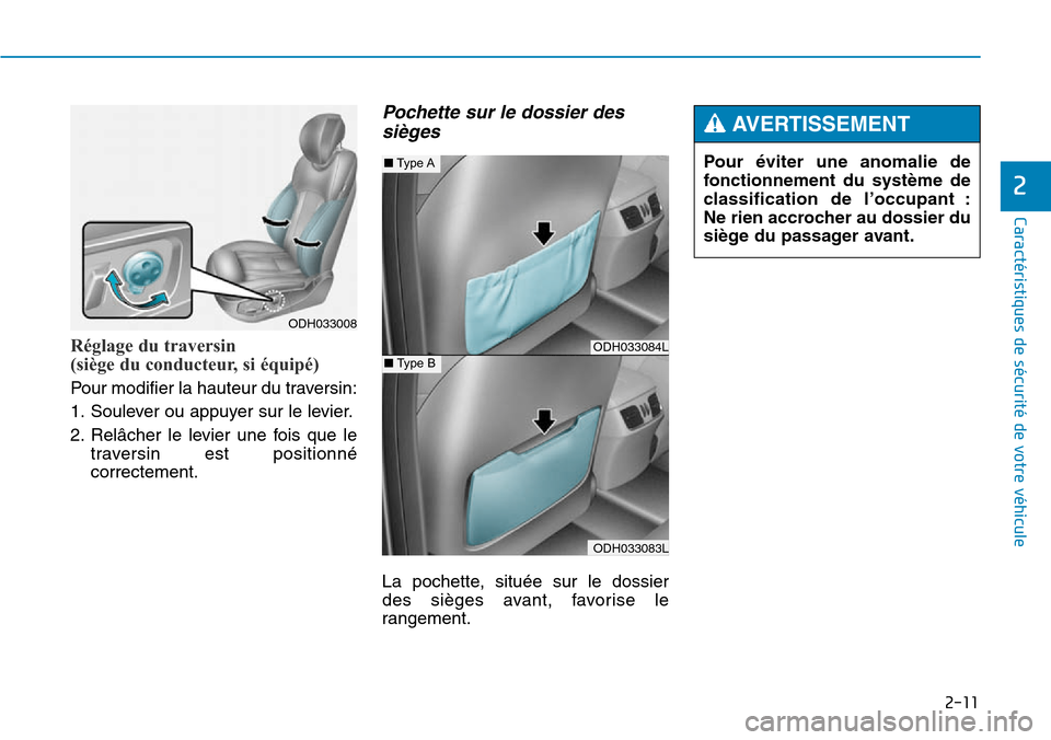 Hyundai Genesis 2015 Manuel du propriétaire (in French) Réglage du traversin
(siège du conducteur, si équipé)
Pour modifier la hauteur du traversin:
1. Soulever ou appuyer sur le levier.
2. Relâcher le levier une fois que letraversin est positionné
Hyundai Genesis 2015 Manuel du propriétaire (in French) Réglage du traversin
(siège du conducteur, si équipé)
Pour modifier la hauteur du traversin:
1. Soulever ou appuyer sur le levier.
2. Relâcher le levier une fois que letraversin est positionné