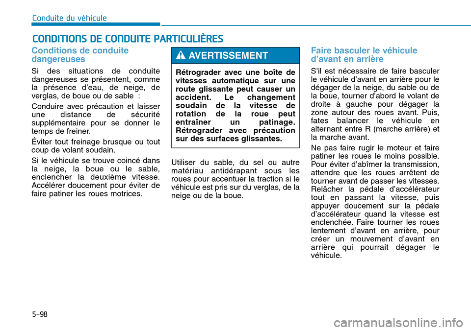 Hyundai Genesis 2015  Manuel du propriétaire (in French) 5-98
Conduite du véhicule
Conditions de conduite
dangereuses 
Si des situations de conduite
dangereuses se présentent, comme
la présence d’eau, de neige, de
verglas, de boue ou de sable :
Conduir
